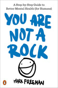 You Are Not a Rock: A Step - by - Step Guide to Better Mental Health