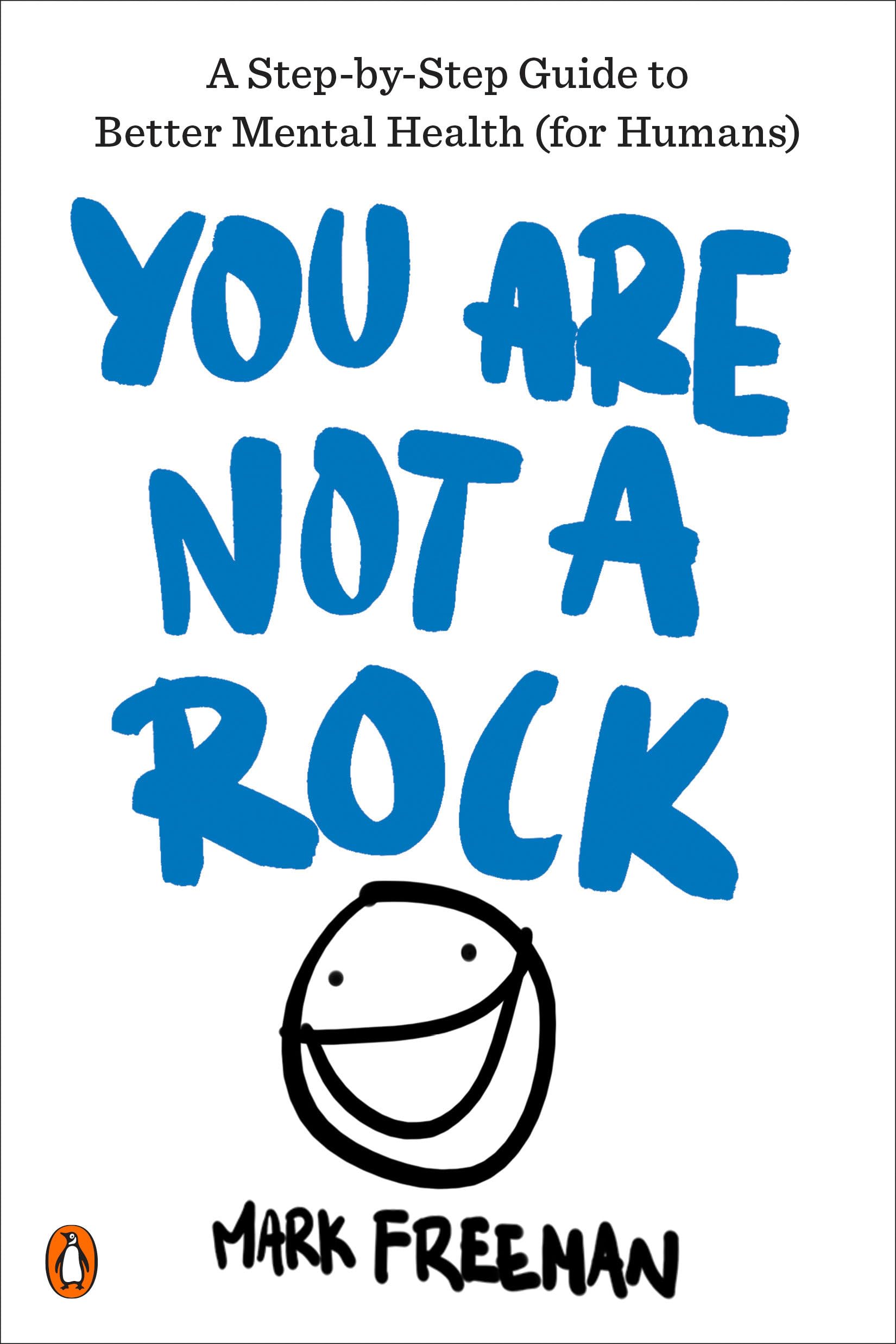You Are Not a Rock: A Step - by - Step Guide to Better Mental Health